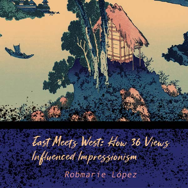 “East Meets West: How 36 Views Influenced Impressionism”